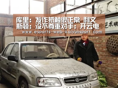 库里:发作抵触很正常 利文斯顿:没不尊重对手:开云电竞(图3) 开云电竞官网