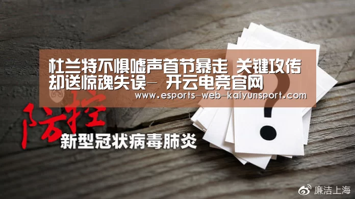 杜兰特不惧嘘声首节暴走 关键攻传却送惊魂失误- 开云电竞官网(图1) 开云电竞官网